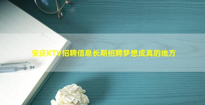 安庆KTV招聘信息长期招聘梦想成真的地方